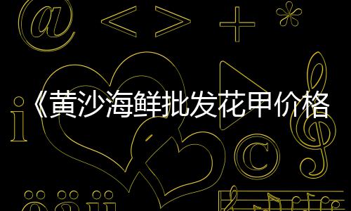 黄沙市场蟹肉批发价格、广州黄沙市场打假事件视频、黄沙市场店铺多少钱、黄沙市场摆地摊卖什么
