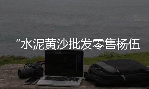 黄沙树茶桌价格表图片、黄沙瓤西红柿品种图片及价格、黄沙和中砂价格差多少、岳阳市中粗黄沙今日价格