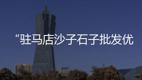 赣州袋装石子批发厂家、黄沙石子水泥料场批发、武汉石子批发市场、重庆水磨石子批发